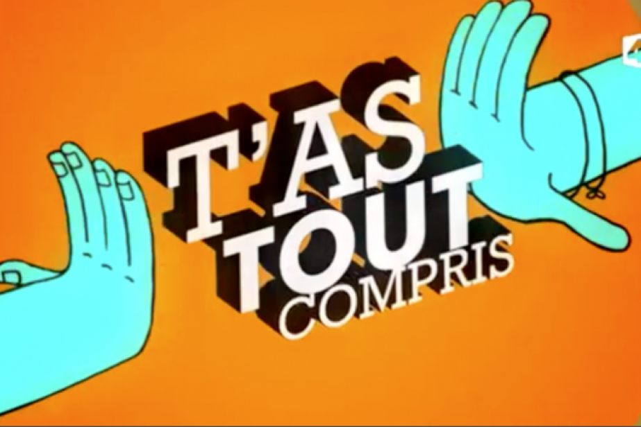 T’as tout compris